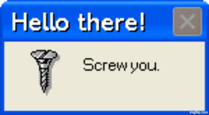 Hello there! Screw you | image tagged in hello there screw you | made w/ Imgflip meme maker