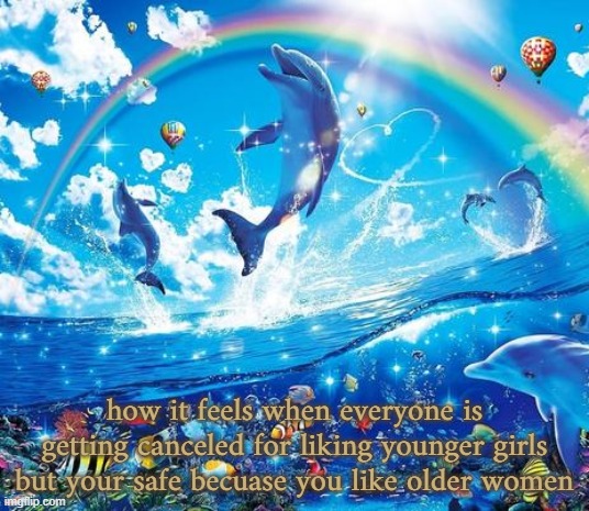 bye chat | how it feels when everyone is getting canceled for liking younger girls but your safe becuase you like older women | image tagged in symphony meme | made w/ Imgflip meme maker