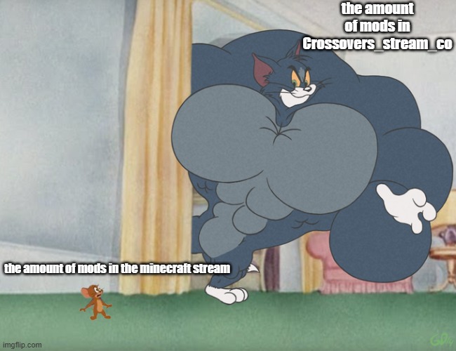 really i have more mods then that stream | the amount of mods in Crossovers_stream_co; the amount of mods in the minecraft stream | image tagged in buff tom and jerry meme template | made w/ Imgflip meme maker