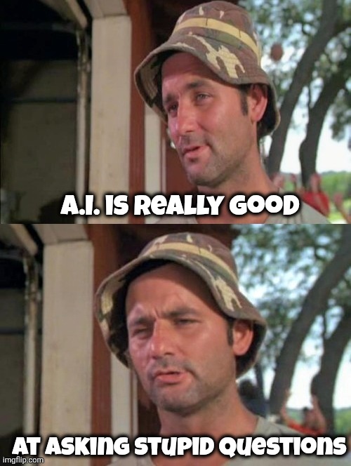 Carl tells a joke | A.I. is really good at asking stupid questions | image tagged in carl tells a joke | made w/ Imgflip meme maker