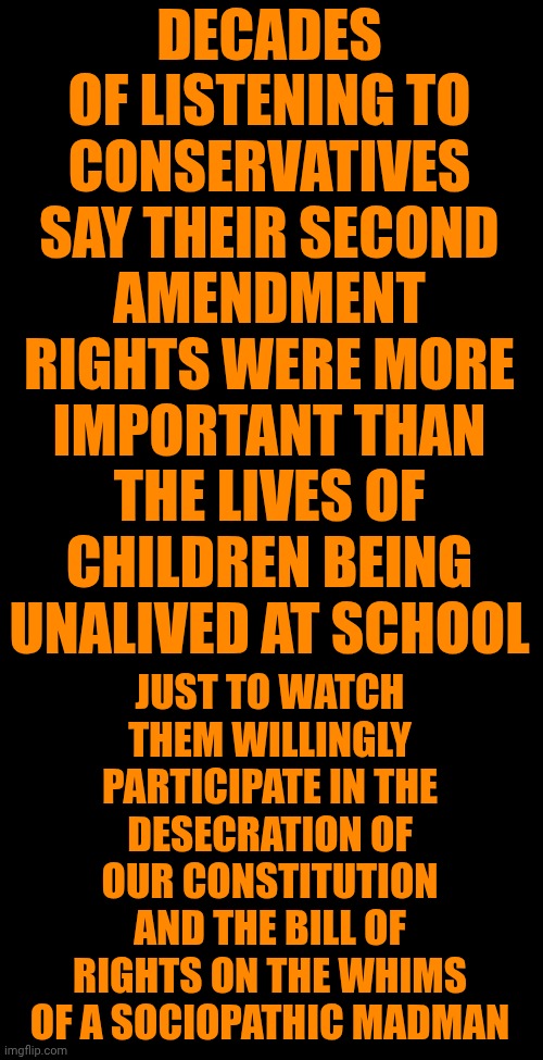 Malevolent: Having Or Showing A Wish 2 Do Evil 2 Others.  EVIL: Profoundly Immoral.  Maga: Profoundly Evil & Immoral Hypocrites | DECADES OF LISTENING TO CONSERVATIVES SAY THEIR SECOND AMENDMENT RIGHTS WERE MORE IMPORTANT THAN THE LIVES OF CHILDREN BEING UNALIVED AT SCHOOL; JUST TO WATCH THEM WILLINGLY PARTICIPATE IN THE DESECRATION OF OUR CONSTITUTION AND THE BILL OF RIGHTS ON THE WHIMS OF A SOCIOPATHIC MADMAN | image tagged in memes,maga,conservative hypocrisy,second amendment,maga terrorists,special kind of stupid | made w/ Imgflip meme maker