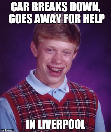 Bad Luck Brian Meme | CAR BREAKS DOWN, GOES AWAY FOR HELP IN LIVERPOOL | image tagged in memes,bad luck brian | made w/ Imgflip meme maker