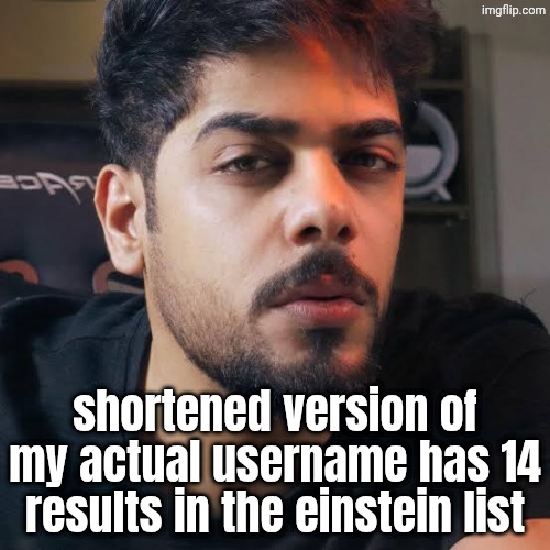 ali shakir suspicious | shortened version of my actual username has 14 results in the einstein list | image tagged in ali shakir suspicious | made w/ Imgflip meme maker