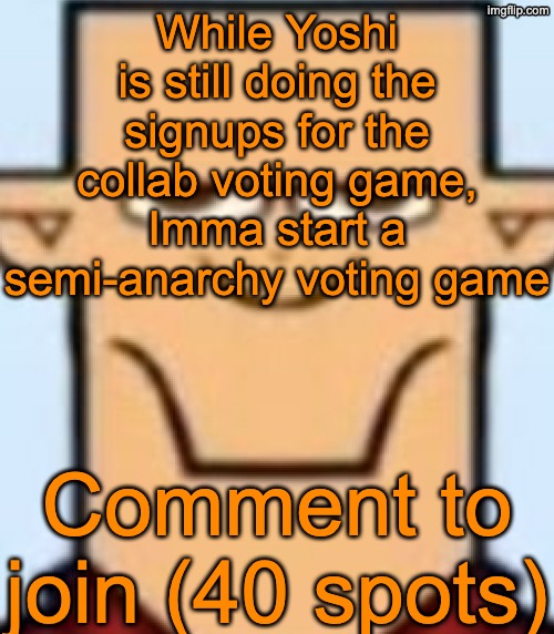 Explanation in the comments | While Yoshi is still doing the signups for the collab voting game, Imma start a semi-anarchy voting game; Comment to join (40 spots) | image tagged in sped tyler | made w/ Imgflip meme maker