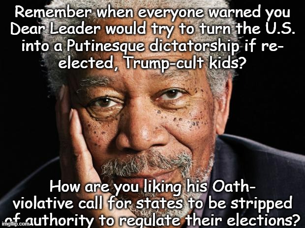 "The Constitution is nothing but toilet paper to Trump." *OR* "The Framers saw a-holes like Trump coming from 240 years away." | Remember when everyone warned you
Dear Leader would try to turn the U.S.
into a Putinesque dictatorship if re-
elected, Trump-cult kids? How are you liking his Oath-
violative call for states to be stripped
of authority to regulate their elections? | image tagged in trump unfit unqualified dangerous,wannabe,putintler,art1sec4,art2sec1cl3,12a | made w/ Imgflip meme maker