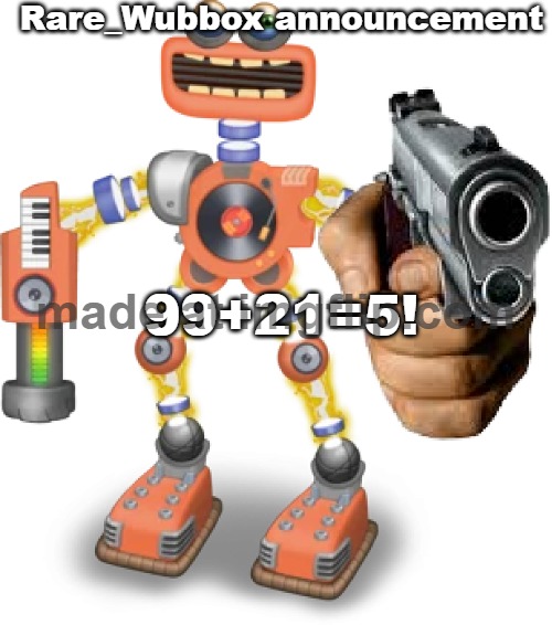 Rare_Wubbox announcement temp | 99+21=5! | image tagged in rare_wubbox announcement temp | made w/ Imgflip meme maker