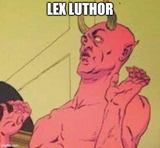 Disgusted satan | LEX LUTHOR | image tagged in disgusted satan | made w/ Imgflip meme maker