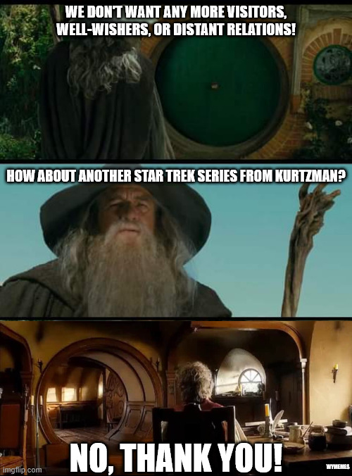 No, Thank you! | WE DON'T WANT ANY MORE VISITORS, WELL-WISHERS, OR DISTANT RELATIONS! HOW ABOUT ANOTHER STAR TREK SERIES FROM KURTZMAN? NO, THANK YOU! WYMEMES | image tagged in what about very old friends,star trek,memes,starfleet academy meme,starfleet academy | made w/ Imgflip meme maker