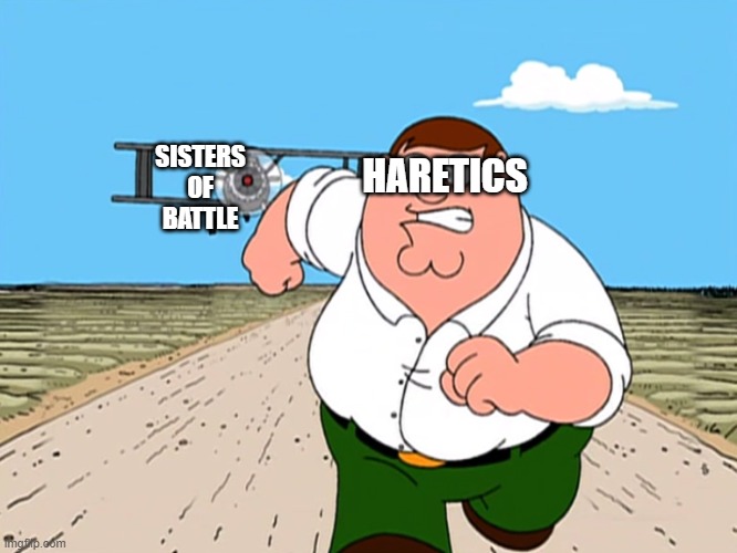 Peter Griffin running away | SISTERS OF BATTLE HARETICS | image tagged in peter griffin running away | made w/ Imgflip meme maker