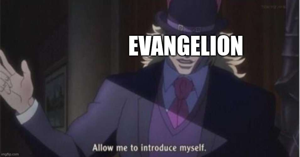 Allow me to introduce myself(jojo) | EVANGELION | image tagged in allow me to introduce myself jojo | made w/ Imgflip meme maker