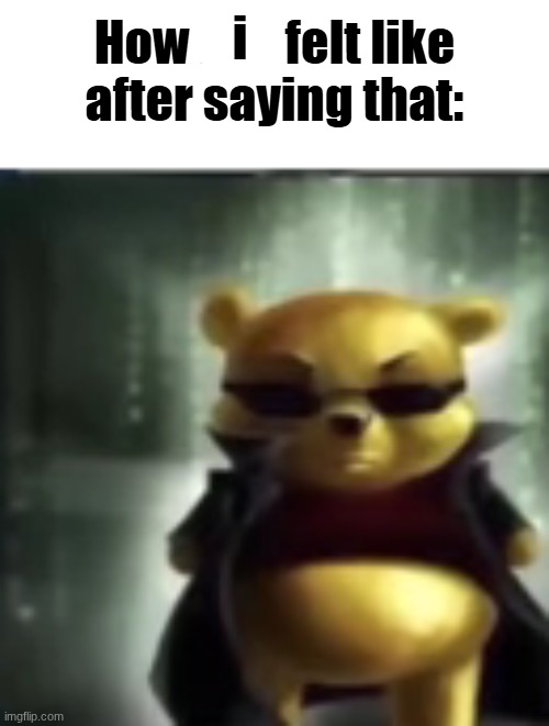 How bro felt like after saying that. | i | image tagged in how bro felt like after saying that | made w/ Imgflip meme maker