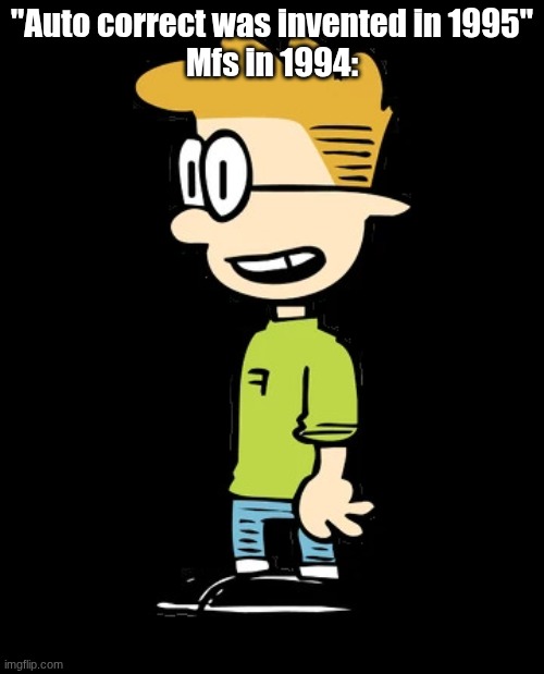 Big nate | "Auto correct was invented in 1995"
Mfs in 1994: | image tagged in francis,big nate,autocorrect | made w/ Imgflip meme maker