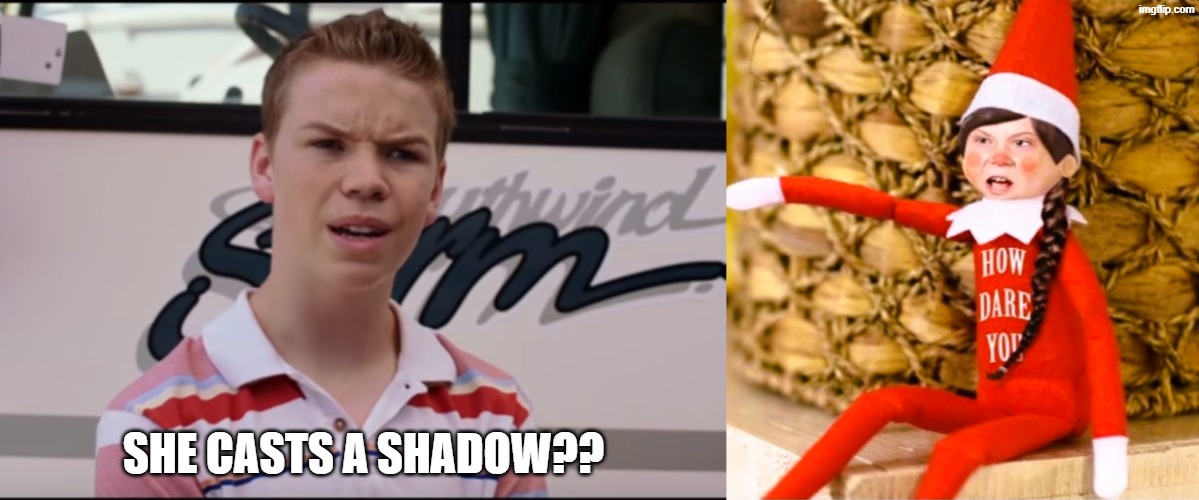 SHE CASTS A SHADOW?? | image tagged in you guys are getting paid | made w/ Imgflip meme maker
