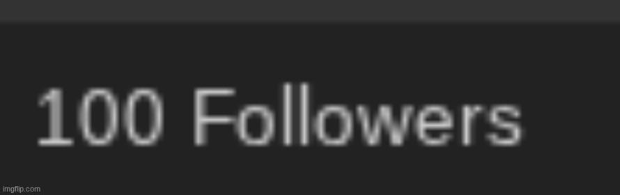 oh I just realized I got 100 followers | made w/ Imgflip meme maker