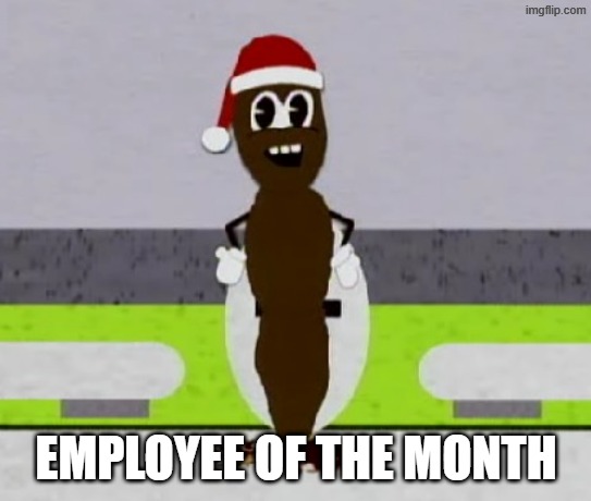 Mr. Hankey The Christmas Poo | EMPLOYEE OF THE MONTH | image tagged in mr hankey the christmas poo | made w/ Imgflip meme maker