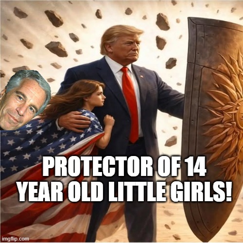Super pedonald | PROTECTOR OF 14 YEAR OLD LITTLE GIRLS! | image tagged in donald trump,trump,maga,jeffrey epstein,epstein,nevertrump | made w/ Imgflip meme maker