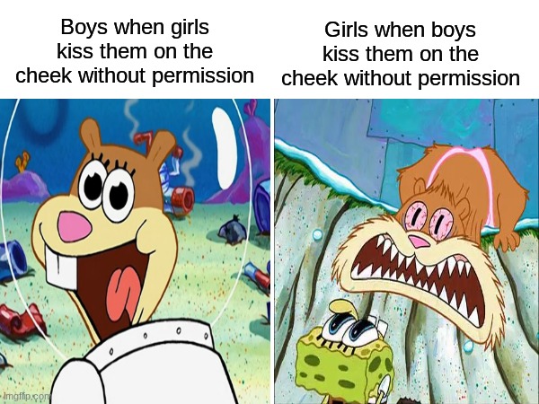Romance difference | Girls when boys kiss them on the cheek without permission; Boys when girls kiss them on the cheek without permission | image tagged in memes,funny,love,spongebob | made w/ Imgflip meme maker