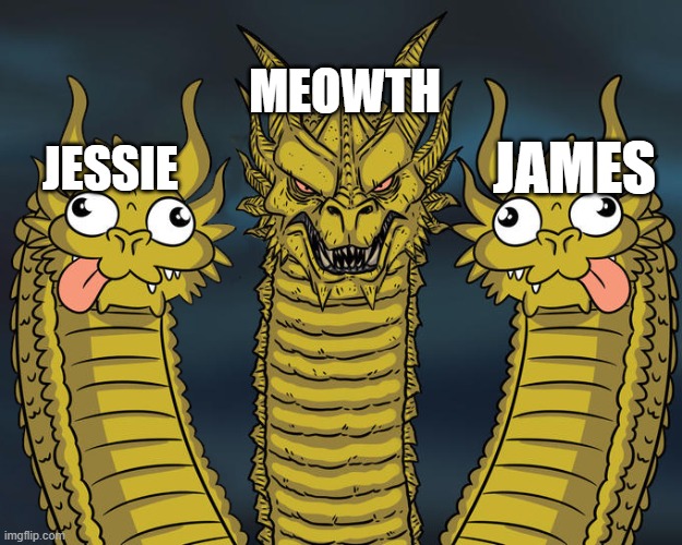 Three headed Dragon but stupid | MEOWTH JESSIE JAMES | image tagged in three headed dragon but stupid | made w/ Imgflip meme maker