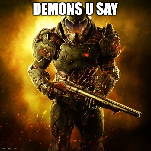 Doom Guy | DEMONS U SAY | image tagged in doom guy | made w/ Imgflip meme maker