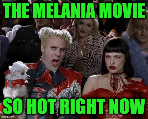 Expanding in Theaters, Much to the Distress of the Trump-Haters | THE MELANIA MOVIE; SO HOT RIGHT NOW | image tagged in memes,mugatu so hot right now | made w/ Imgflip meme maker