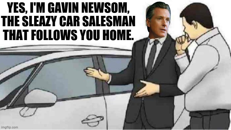 Car Salesman Slaps Roof Of Car | image tagged in memes,politics,california,governor,sleazy,car salesman | made w/ Imgflip meme maker