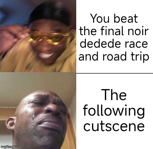Honestly I already knew I did something wrong as soon as the thing started | You beat the final noir dedede race and road trip; The following cutscene | image tagged in wearing sunglasses crying | made w/ Imgflip meme maker