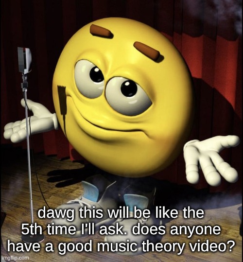 shrugging emoji on stage | dawg this will be like the 5th time I'll ask. does anyone have a good music theory video? | image tagged in shrugging emoji on stage | made w/ Imgflip meme maker