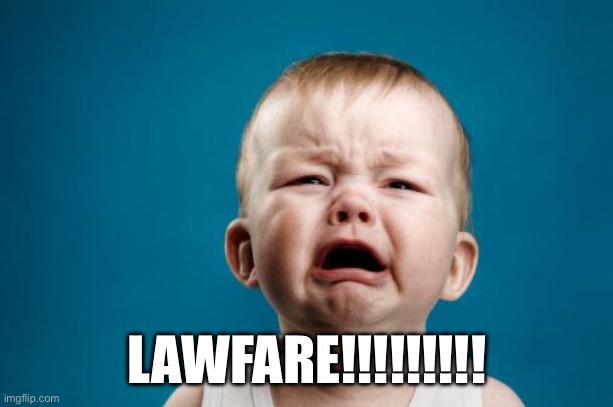 crybaby | LAWFARE!!!!!!!!! | image tagged in crybaby | made w/ Imgflip meme maker