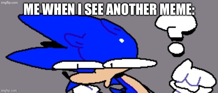 Memes | ME WHEN I SEE ANOTHER MEME: | image tagged in huh,memes | made w/ Imgflip meme maker