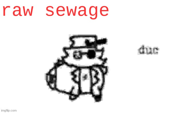 Ducc's loaf temp (v3) | raw sewage | image tagged in ducc's loaf temp v3 | made w/ Imgflip meme maker