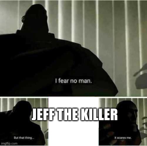 Last night I was afraid that he was there…waiting | JEFF THE KILLER | image tagged in i fear no man | made w/ Imgflip meme maker