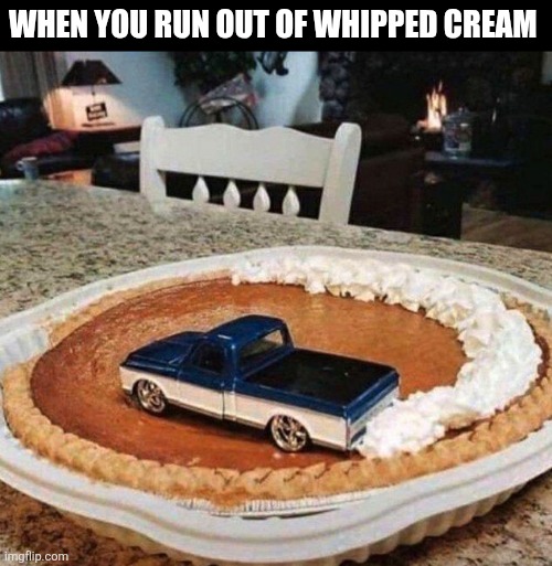When You Run Out Of Whipped Cream | WHEN YOU RUN OUT OF WHIPPED CREAM | image tagged in chrisjoines1 | made w/ Imgflip meme maker