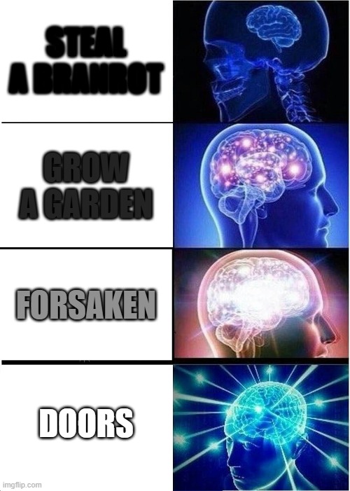 Expanding Brain Meme | STEAL A BRANROT; GROW A GARDEN; FORSAKEN; DOORS | image tagged in memes,expanding brain | made w/ Imgflip meme maker