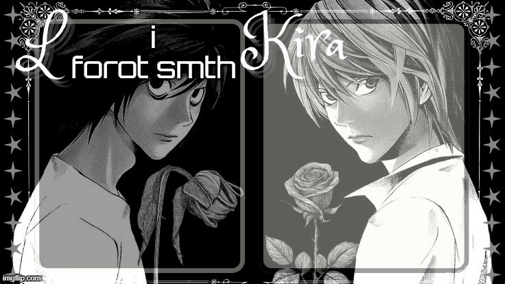 L and Kira temp | i forot smth | image tagged in l and kira temp | made w/ Imgflip meme maker