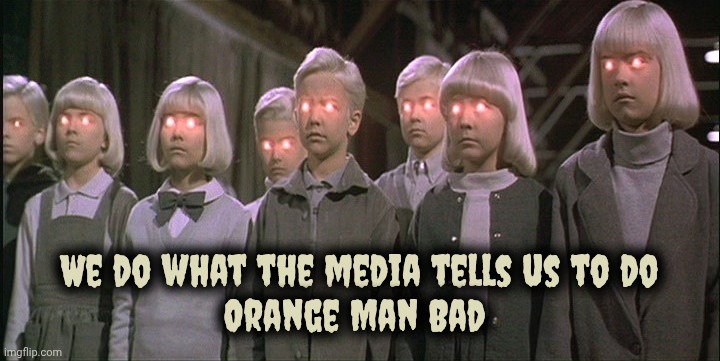children of the corn | We do what the media tells us to do
Orange Man Bad | image tagged in children of the corn | made w/ Imgflip meme maker