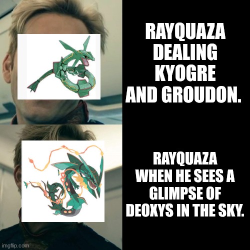 Pokemon meme cuz why not? | RAYQUAZA DEALING KYOGRE AND GROUDON. RAYQUAZA WHEN HE SEES A GLIMPSE OF DEOXYS IN THE SKY. | image tagged in homelander happy angry | made w/ Imgflip meme maker