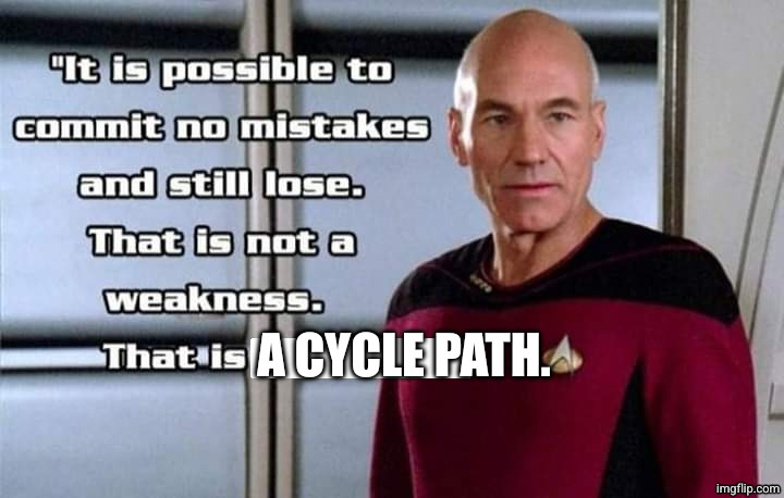 Commit no mistakes and still lose | A CYCLE PATH. | image tagged in commit no mistakes and still lose | made w/ Imgflip meme maker