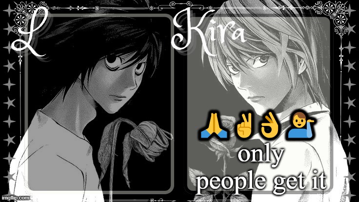 L and Kira temp | 🙏✌👌💁‍♂️ 
only people get it | image tagged in l and kira temp | made w/ Imgflip meme maker