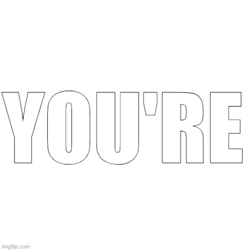 YOU'RE | made w/ Imgflip meme maker