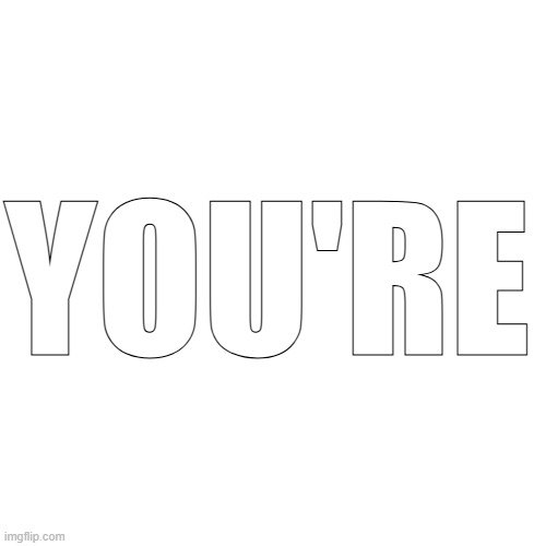 YOU'RE | made w/ Imgflip meme maker