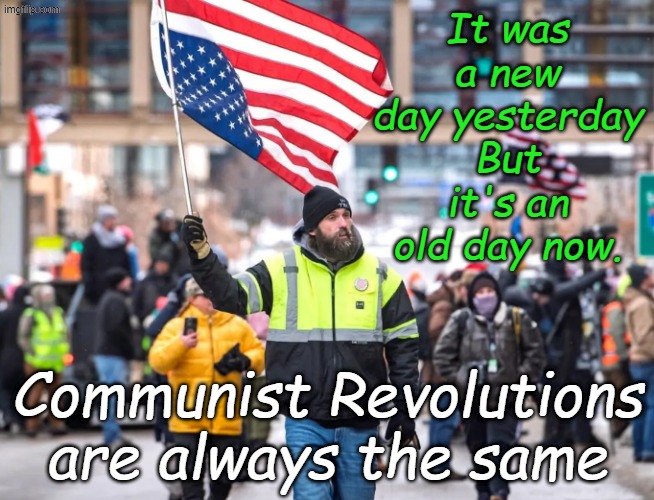 Destabilize, agitate, create anger where none needs to be, force division... | It was a new day yesterday
But it's an old day now. Communist Revolutions are always the same | image tagged in cities church protest against ice in st paul | made w/ Imgflip meme maker