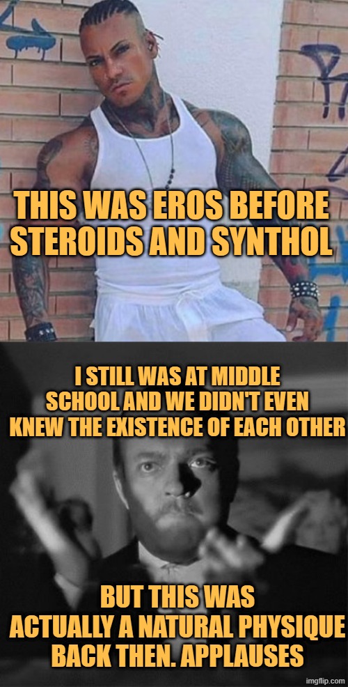 eros before the synthol and before meeting me and my cousin | THIS WAS EROS BEFORE STEROIDS AND SYNTHOL; I STILL WAS AT MIDDLE SCHOOL AND WE DIDN'T EVEN KNEW THE EXISTENCE OF EACH OTHER; BUT THIS WAS ACTUALLY A NATURAL PHYSIQUE BACK THEN. APPLAUSES | image tagged in clapping | made w/ Imgflip meme maker