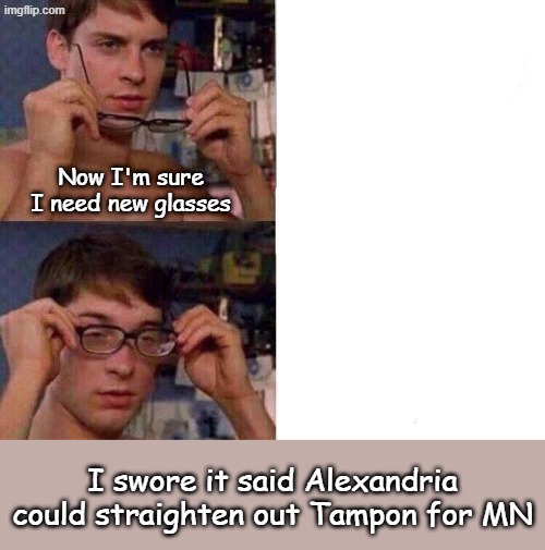 Spiderman Glasses | Now I'm sure I need new glasses I swore it said Alexandria could straighten out Tampon for MN | image tagged in spiderman glasses | made w/ Imgflip meme maker