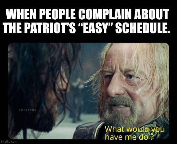 Patriots Super Bowl | WHEN PEOPLE COMPLAIN ABOUT THE PATRIOT’S “EASY” SCHEDULE. | image tagged in new england patriots,lotr | made w/ Imgflip meme maker