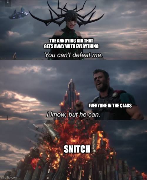 Thor Ragnarok Meme | THE ANNOYING KID THAT GETS AWAY WITH EVERYTHING; EVERYONE IN THE CLASS; SNITCH | image tagged in thor ragnarok meme | made w/ Imgflip meme maker