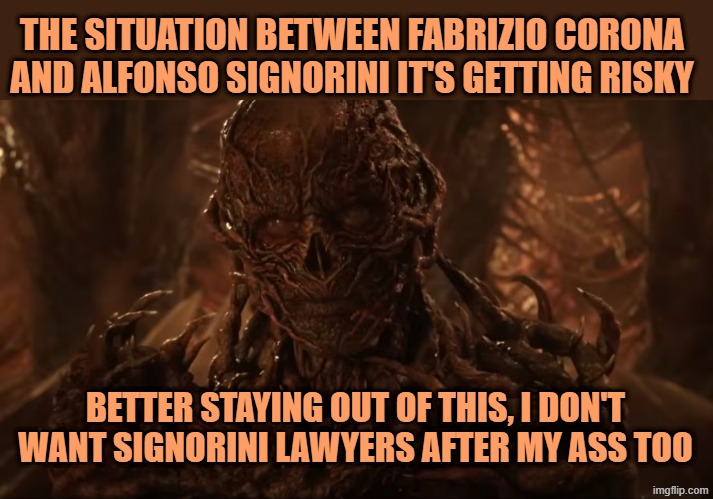 yeah no more memes about alfonso signorini | THE SITUATION BETWEEN FABRIZIO CORONA AND ALFONSO SIGNORINI IT'S GETTING RISKY; BETTER STAYING OUT OF THIS, I DON'T WANT SIGNORINI LAWYERS AFTER MY ASS TOO | image tagged in vecna | made w/ Imgflip meme maker