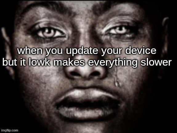 it happened to me, now this takes like 5 secs to load | when you update your device but it lowk makes everything slower | made w/ Imgflip meme maker
