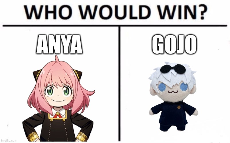 who would win: the strongest sorcerer of history vs the strongest sorcerer  of today( note this is for jokes) | ANYA; GOJO | image tagged in memes,who would win,anya,gojo | made w/ Imgflip meme maker
