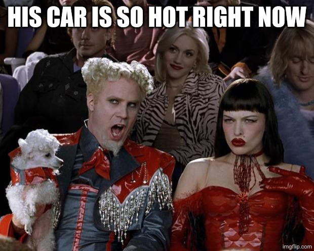 Mugatu So Hot Right Now Meme | HIS CAR IS SO HOT RIGHT NOW | image tagged in memes,mugatu so hot right now | made w/ Imgflip meme maker