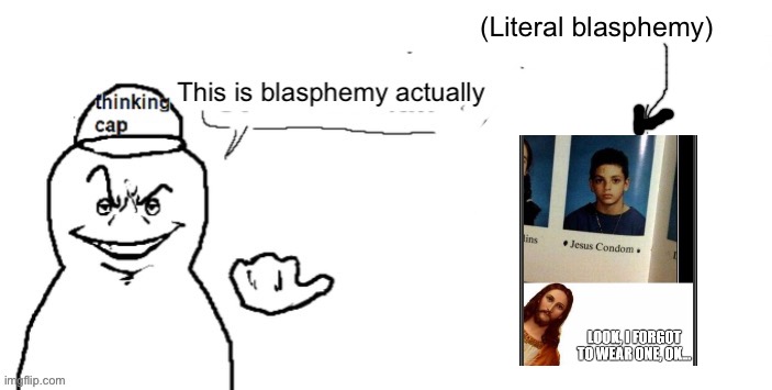 (Literal blasphemy) | made w/ Imgflip meme maker